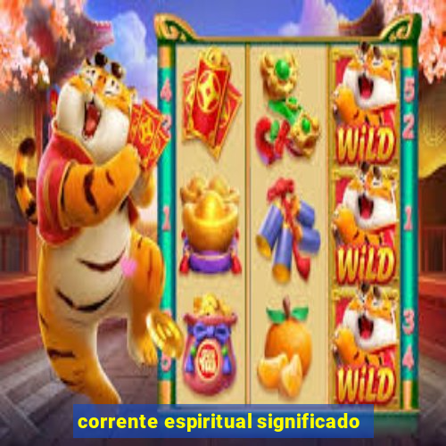 corrente espiritual significado